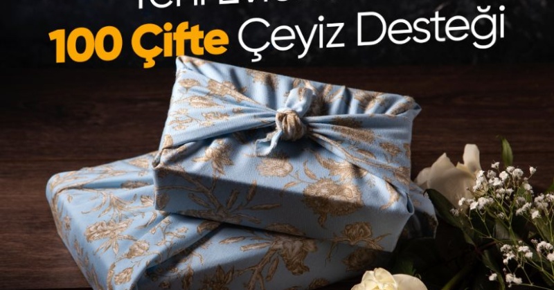 YENİ EVLENECEK 100 ÇİFTE ÇEYİZ DESTEĞİ